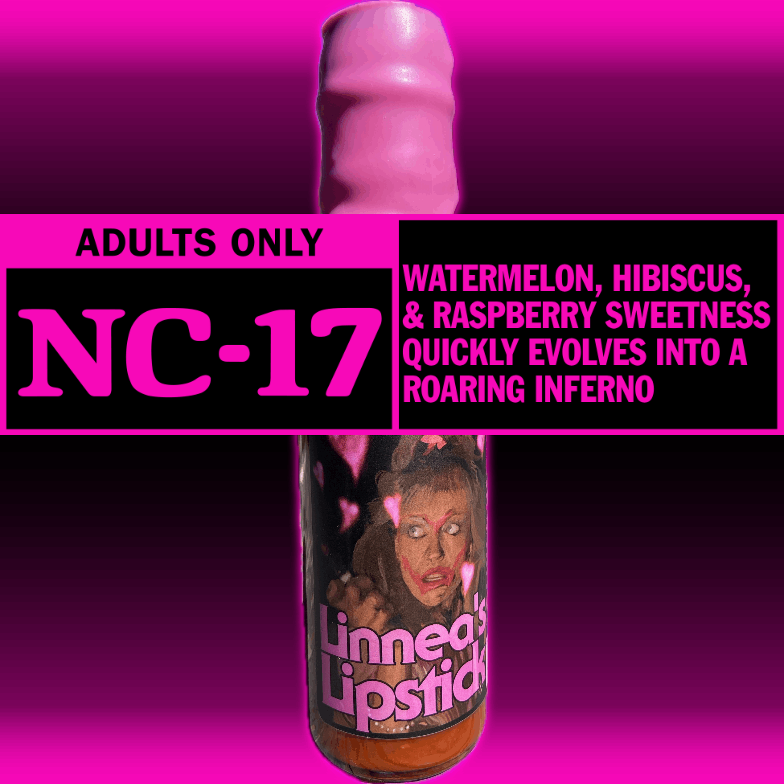 Linnea's Lipstick hot sauce bottle, Rated NC-17 — watermelon, hibiscus, & raspberry sweetness quickly evolves into a roaring inferno