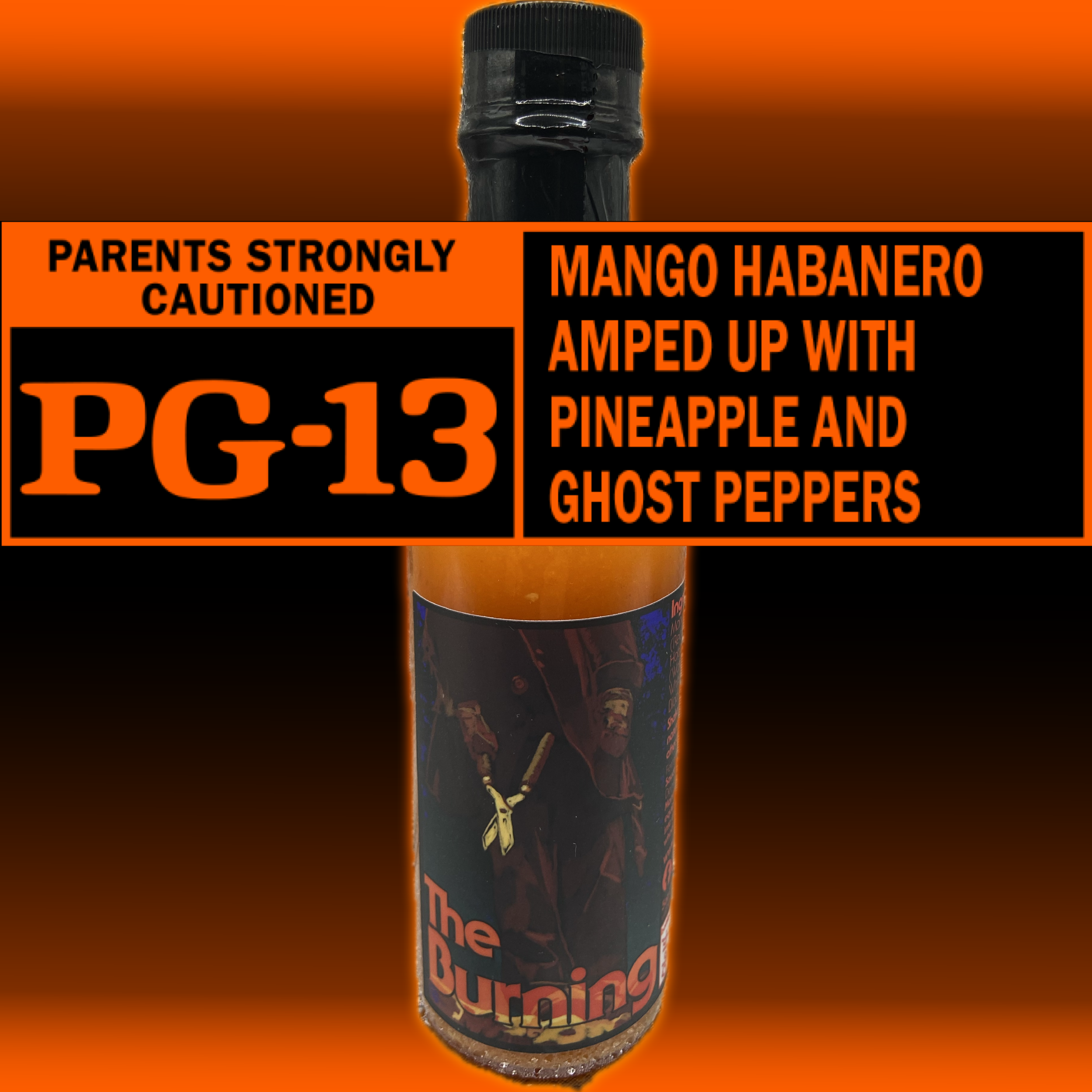 The Burning hot sauce bottle, Rated PG-13 — mango habanero amped up with pineapple and ghost peppers
